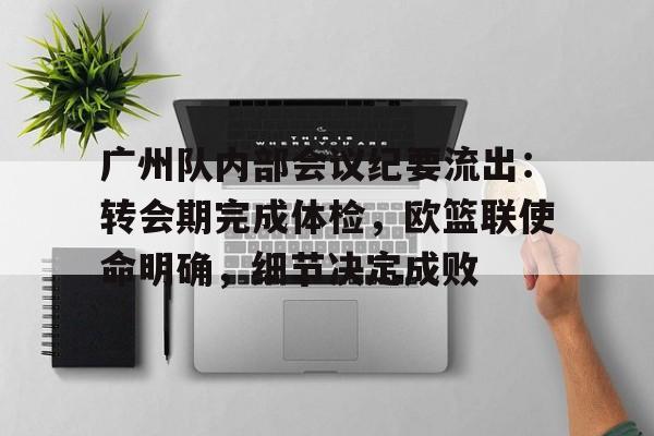 广州队内部会议纪要流出：转会期完成体检，欧篮联使命明确，细节决定成败的简单介绍九游APP体育版下载